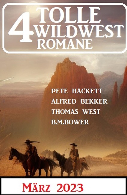 4 Tolle Wildwestromane März 2023 - Alfred Bekker, Thomas West, Pete Hackett, B. M. Bower