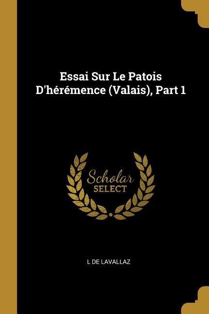 Essai Sur Le Patois D'hérémence (Valais), Part 1 - L. De Lavallaz