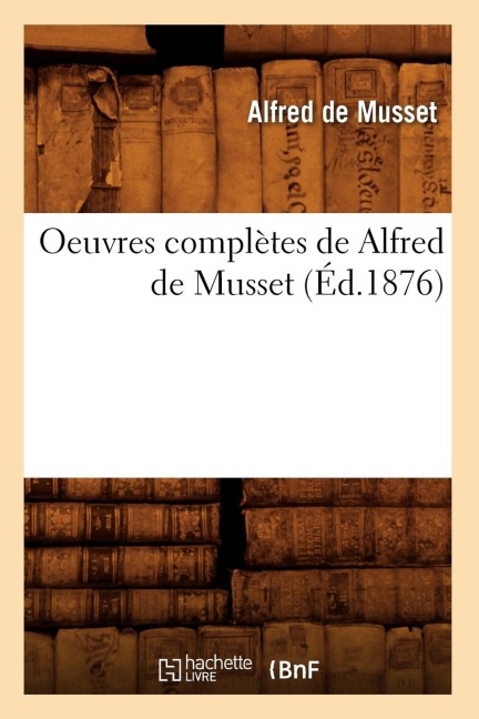 Oeuvres Complètes de Alfred de Musset (Éd.1876) - Alfred De Musset