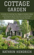 Cover-Bild zum Titel 'Cottage Garden: A Guide to Creating Your Magical Outdoor Oasis and Discovering the Secrets to Cultivating a Beautiful and Bountiful Garden Retreat' von 'Kathrin Hendrich'