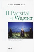 Il Parsifal di Wagner. Testo, musica, teologia - Giangiorgio Satragni