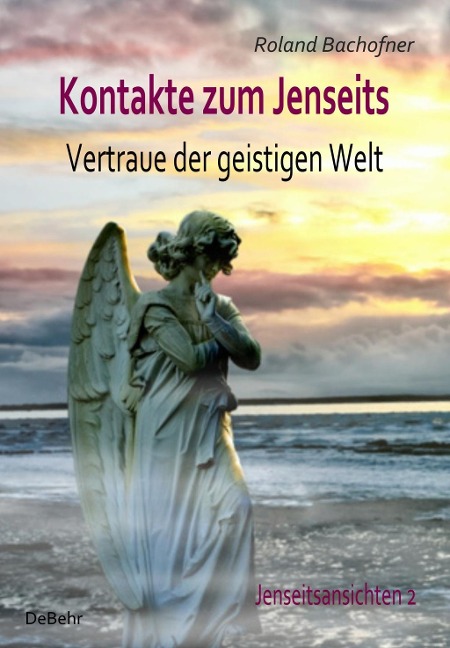 Kontakte zum Jenseits - Vertraue der geistigen Welt - Jenseitsansichten 2 - Roland Bachofner