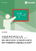 Cover-Bild zum Titel 'Das deutsche Schulwesen in der Migrationsgesellschaft. Wie gelingt die Integration von neu zugewanderten Kindern und Jugendlichen?' von 'Nina Breuer'
