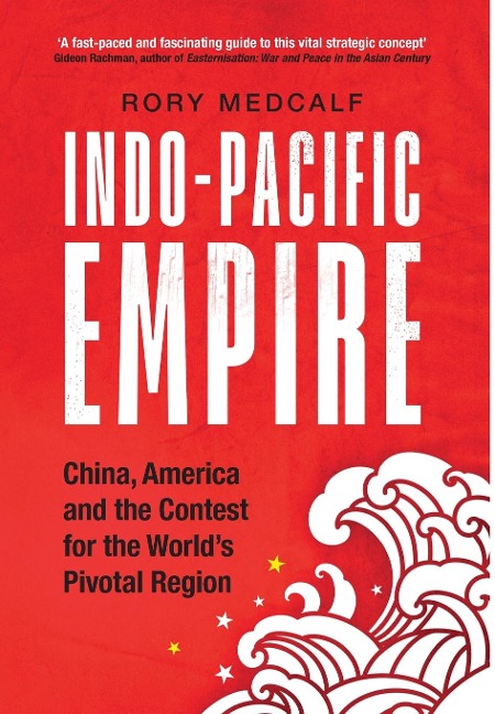 Indo-Pacific Empire - Rory Medcalf