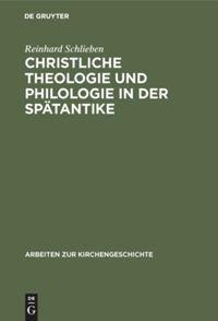Christliche Theologie und Philologie in der Spätantike - Reinhard Schlieben