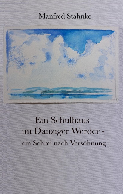 Ein Schulhaus im Danziger Werder - ein Schrei nach Versöhnung - Manfred Stahnke