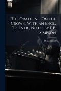 Cover-Bild zum Titel 'The Oration ... On the Crown, With an Engl. Tr., Intr., Notes by F.P. Simpson' von 'Demosthenes'