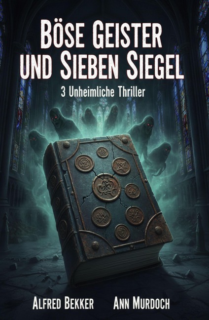 Böse Geister und sieben Siegel: 3 Unheimliche Thriller - Alfred Bekker, Ann Murdoch