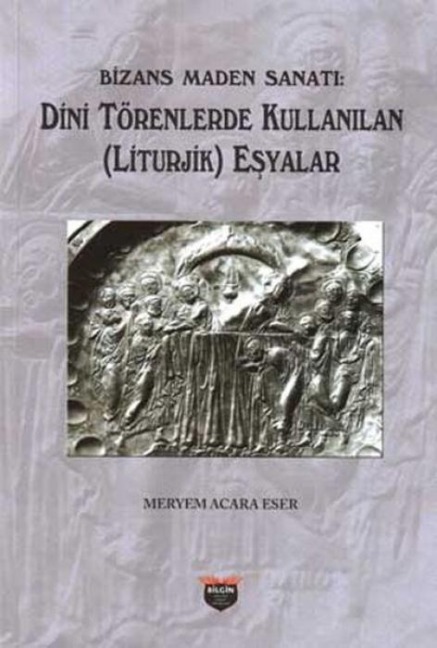 Bizans Maden Sanati Dini Törenlerde Kullanilan Liturjik Esyalar - Meryem Acara Eser