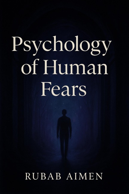 Psychology of Human Fears - Rubab Aimen
