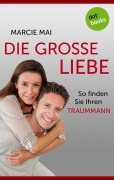 Cover-Bild zum Titel 'Die große Liebe: So finden Sie Ihren Traummann' von 'Marcie Mai'
