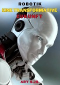 Cover-Bild zum Titel 'Robotik: Eine Transformative Zukunft' von 'Ary S.'