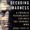Decoding Madness: A Forensic Psychologist Explores the Criminal Mind - Richard Lettieri