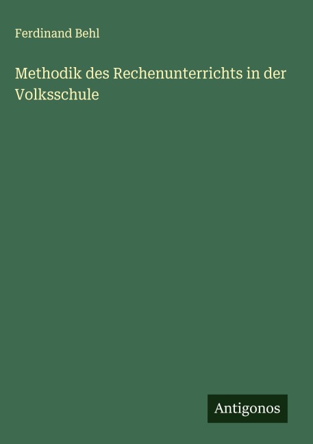Methodik des Rechenunterrichts in der Volksschule - Ferdinand Behl