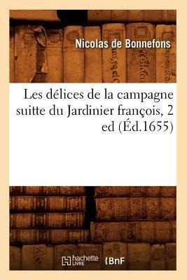 Les Délices de la Campagne Suitte Du Jardinier François, 2 Ed (Éd.1655) - Nicolas De Bonnefons