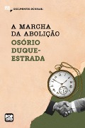 Cover-Bild zum Titel 'A marcha da abolição: Trechos selecionados de "A abolição"' von 'Osório Duque-Estrada'