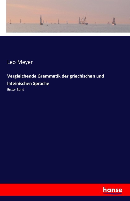 Vergleichende Grammatik der griechischen und lateinischen Sprache - Leo Meyer