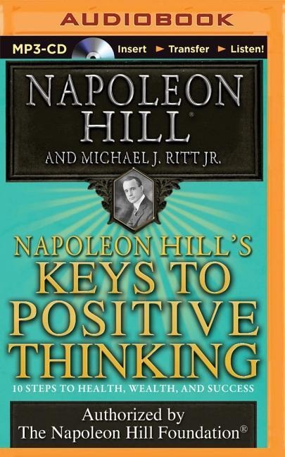 Napoleon Hill's Keys to Positive Thinking: 10 Steps to Health, Wealth, and Success - Napoleon Hill, Michael J. Ritt