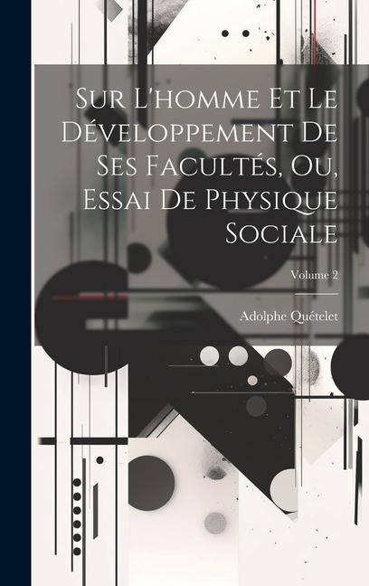 Sur L'homme Et Le Développement De Ses Facultés, Ou, Essai De Physique Sociale; Volume 2 - Adolphe Quételet