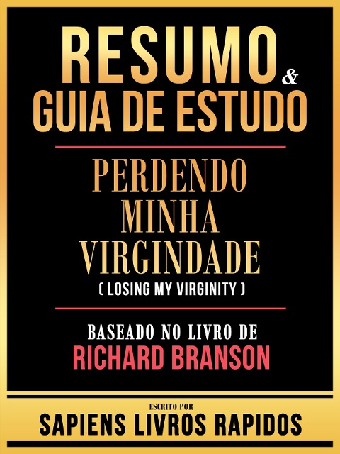 Resumo & Guia De Estudo - Perdendo Minha Virgindade (Losing My Virginity) - Baseado No Livro De Richard Branson - Sapiens Livros Rapidos, Sapiens Livros Rapidos