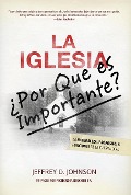 Cover-Bild zum Titel 'La Iglesia: ¿Por qué es Importante? La Naturaleza, Propósito y Funciones de la Iglesia Local' von 'Jeffrrey D. Johnson'