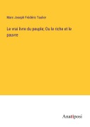 Cover-Bild zum Titel 'Le vrai livre du peuple; Ou le riche et le pauvre' von 'Marc Joseph Frédéric Taulier'