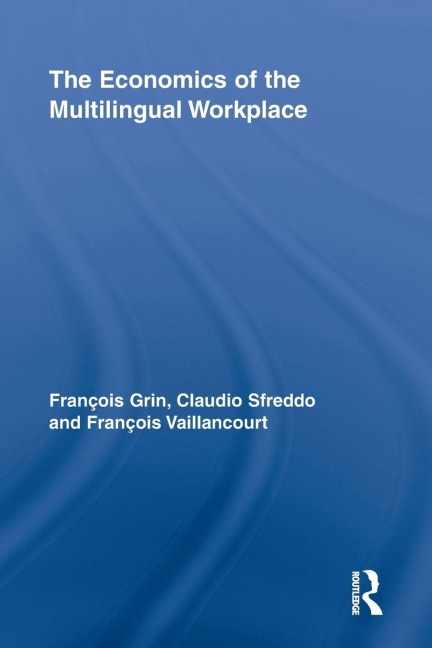 The Economics of the Multilingual Workplace - François Grin, François Vaillancourt, Claudio Sfreddo