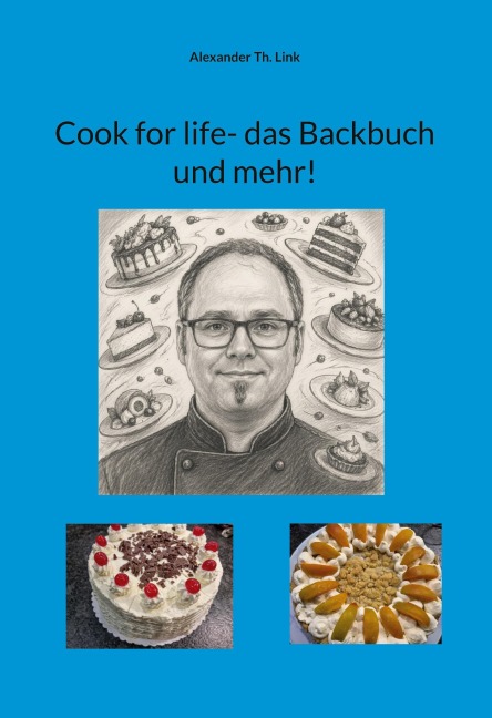 Cook for life- das Backbuch und mehr! - Alexander Th. Link
