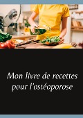 Mon livre de recettes pour l'ostéoporose - Cédric Menard