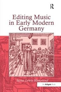 Editing Music in Early Modern Germany - Susan Lewis Hammond