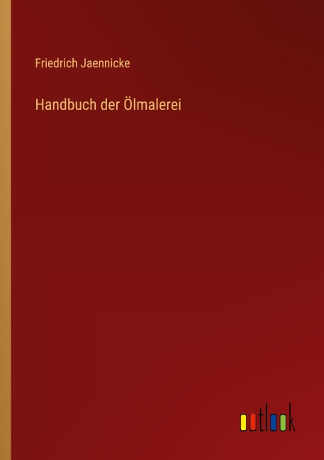Handbuch der Ölmalerei - Friedrich Jaennicke