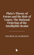 Cover-Bild zum Titel 'Plato's Theory of Forms and the Role of Logos: The Rational Ordering of the Intelligible Realm' von 'Nicholas Dawson'