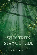 Why Trees Stay Outside - Terry Tierney