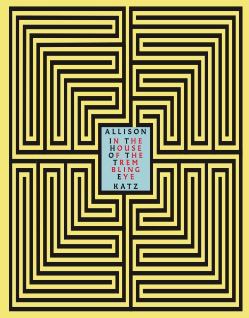Allison Katz. In the House of the Trembling Eye - 