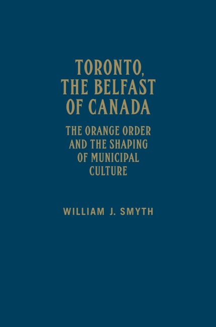 Toronto, the Belfast of Canada - William J Smyth