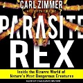 Parasite Rex Lib/E: Inside the Bizarre World of Nature's Most Dangerous Creatures - Carl Zimmer