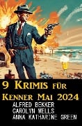 9 Krimis für Kenner Mai 2024 - Alfred Bekker, Carolyn Wells, Anna Katharine Green