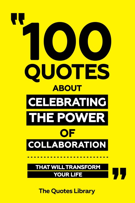 100 Quotes About Celebrating The Power Of Collaboration - That Will Transform Your Life - The Quotes Library, The Quotes Library