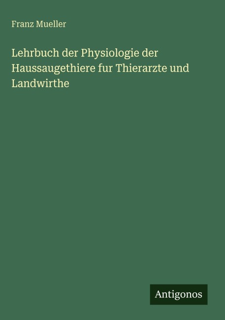 Lehrbuch der Physiologie der Haussaugethiere fur Thierarzte und Landwirthe - Franz Mueller