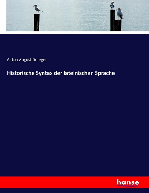 Historische Syntax der lateinischen Sprache - Anton August Draeger