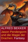 Cover-Bild zum Titel 'Jason Pendergorm und die Magie der Drachen: Fantasy' von 'Alfred Bekker'