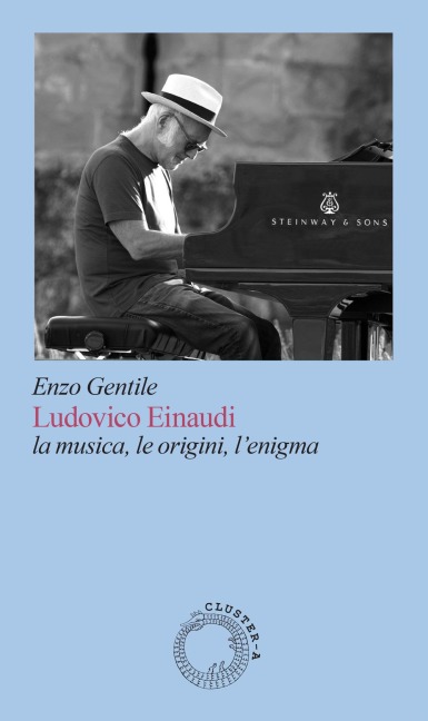 Ludovico Einaudi. La musica, le origini, l'enigma - Enzo Gentile