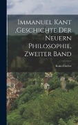 Immanuel Kant, Geschichte der neuern Philosophie, Zweiter Band - Kuno Fischer
