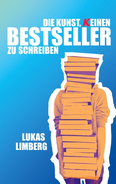 Die Kunst, keinen Bestseller zu schreiben - Lukas Limberg