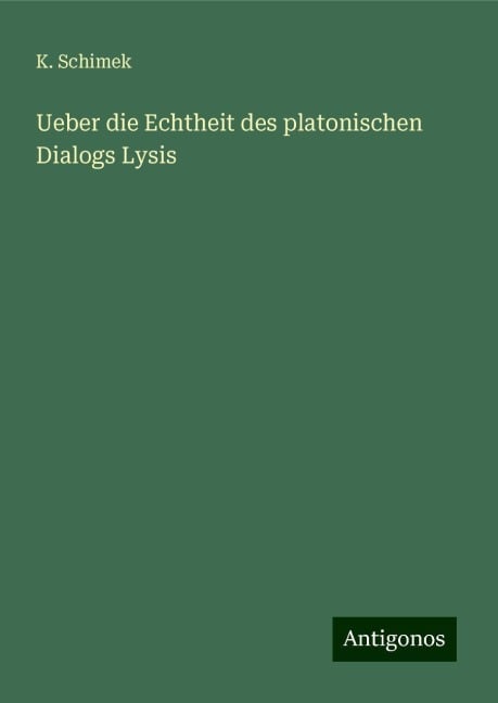 Ueber die Echtheit des platonischen Dialogs Lysis - K. Schimek