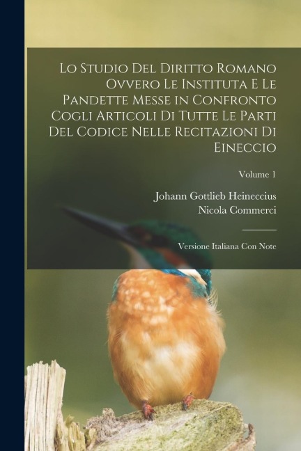 Lo Studio Del Diritto Romano Ovvero Le Instituta E Le Pandette Messe in Confronto Cogli Articoli Di Tutte Le Parti Del Codice Nelle Recitazioni Di Ein - Johann Gottlieb Heineccius, Nicola Commerci