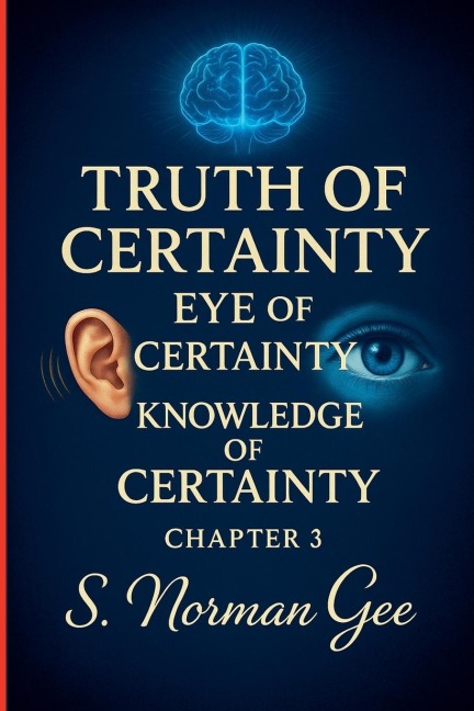 Truth of Certainty Eye of Certainty Knowledge of Certainty! (3) - S. Norman Gee