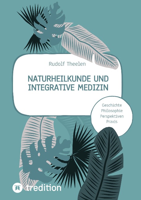 Naturheilkunde und integrative Medizin - Grundlagen einer ganzheitlichen Heilkunde - Rudolf Theelen