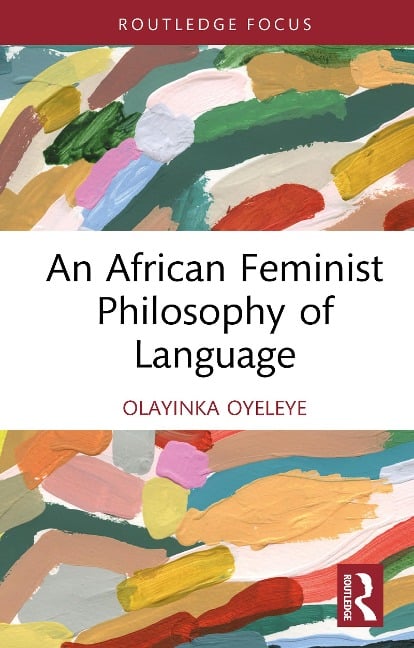 An African Feminist Philosophy of Language - Olayinka Oyeleye