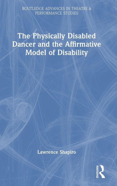 The Physically Disabled Dancer and the Affirmative Model of Disability - Lawrence Shapiro